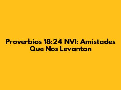 Proverbios 18:24 NVI: Amistades Que Nos Levantan