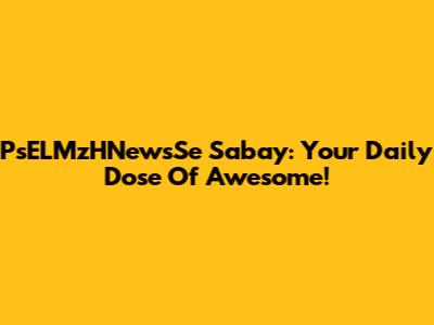 PsELMzHNewsSe Sabay: Your Daily Dose Of Awesome!
