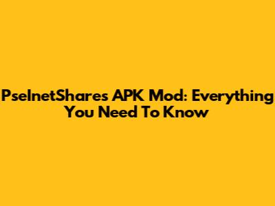 PseInetShares APK Mod: Everything You Need To Know
