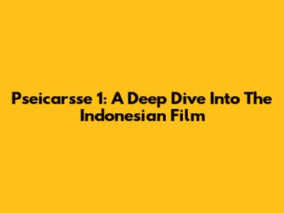 Pseicarsse 1: A Deep Dive Into The Indonesian Film