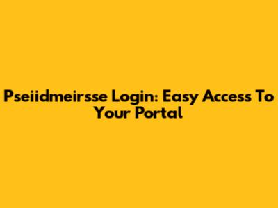 Pseiidmeirsse Login: Easy Access To Your Portal