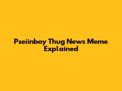 Pseiinboy Thug News Meme Explained