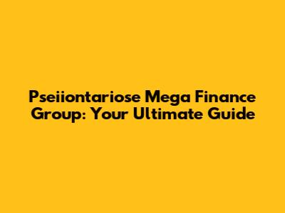 Pseiiontariose Mega Finance Group: Your Ultimate Guide