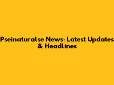 Pseinaturalse News: Latest Updates & Headlines