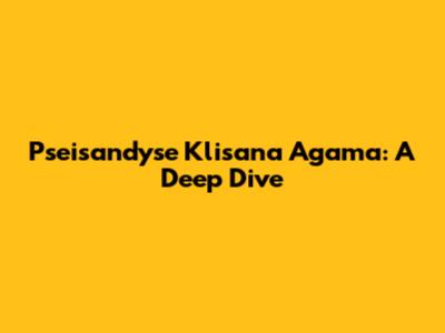 Pseisandyse Klisana Agama: A Deep Dive