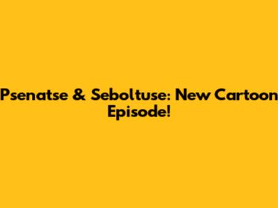 Psenatse & Seboltuse: New Cartoon Episode!