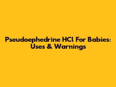 Pseudoephedrine HCl For Babies: Uses & Warnings