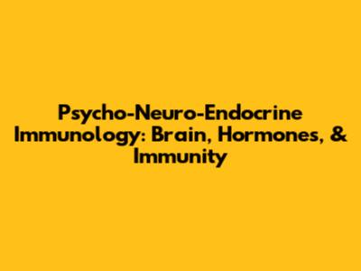 Psycho-Neuro-Endocrine Immunology: Brain, Hormones, & Immunity