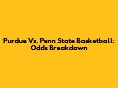Purdue Vs. Penn State Basketball: Odds Breakdown
