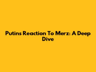 Putin's Reaction To Merz: A Deep Dive