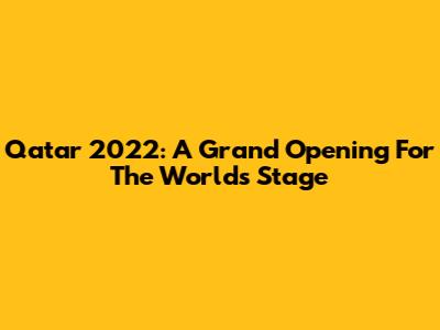 Qatar 2022: A Grand Opening For The World's Stage