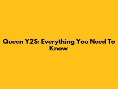 Queen Y2S: Everything You Need To Know
