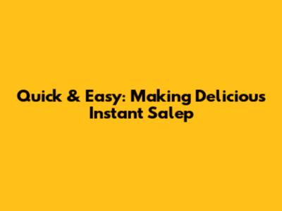 Quick & Easy: Making Delicious Instant Salep