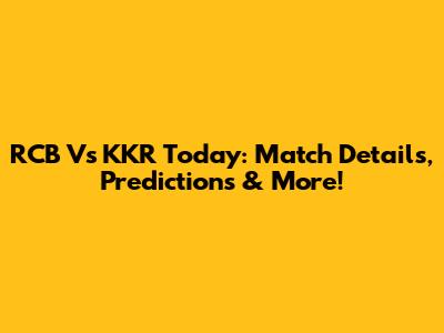 RCB Vs KKR Today: Match Details, Predictions & More!