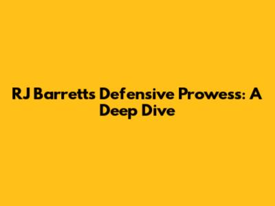 RJ Barrett's Defensive Prowess: A Deep Dive