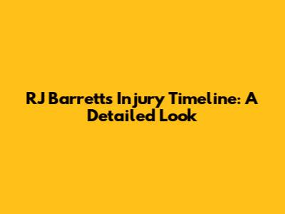 RJ Barrett's Injury Timeline: A Detailed Look