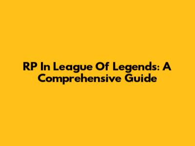 RP In League Of Legends: A Comprehensive Guide