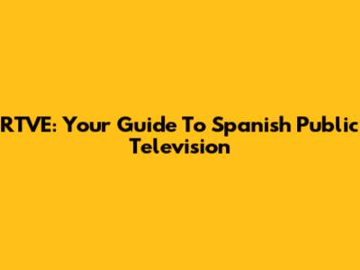 RTVE: Your Guide To Spanish Public Television