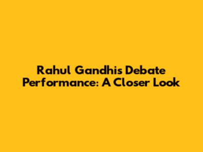 Rahul Gandhi's Debate Performance: A Closer Look