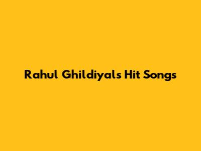 Rahul Ghildiyal's Hit Songs