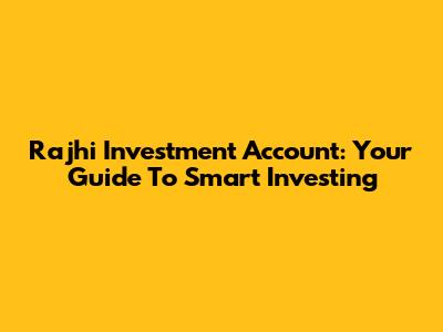 Rajhi Investment Account: Your Guide To Smart Investing