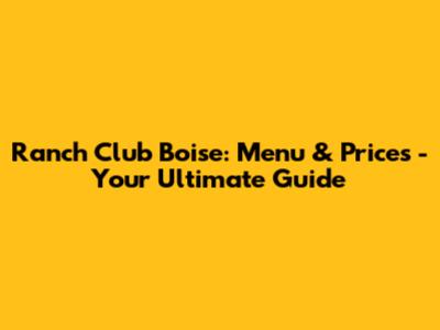Ranch Club Boise: Menu & Prices - Your Ultimate Guide