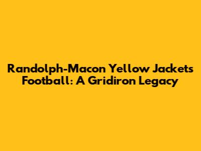 Randolph-Macon Yellow Jackets Football: A Gridiron Legacy