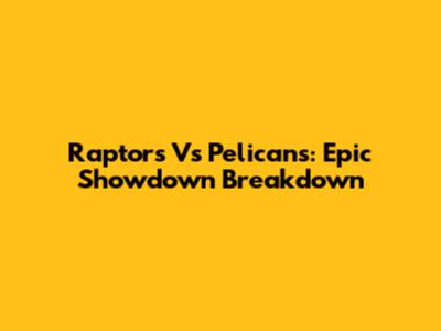 Raptors Vs Pelicans: Epic Showdown Breakdown