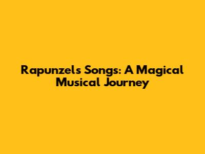 Rapunzel's Songs: A Magical Musical Journey