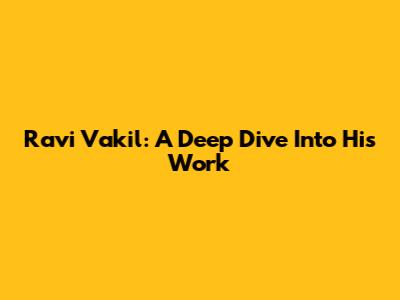 Ravi Vakil: A Deep Dive Into His Work
