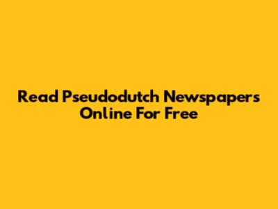 Read Pseudodutch Newspapers Online For Free