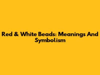 Red & White Beads: Meanings And Symbolism