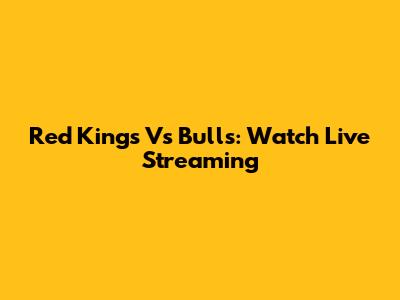 Red Kings Vs Bulls: Watch Live Streaming