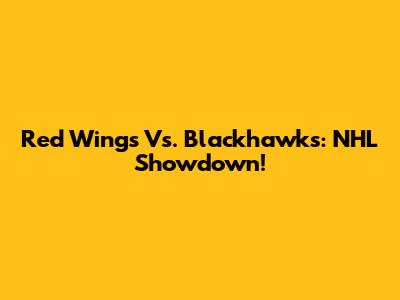 Red Wings Vs. Blackhawks: NHL Showdown!