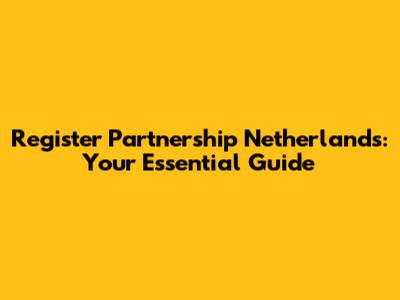 Register Partnership Netherlands: Your Essential Guide