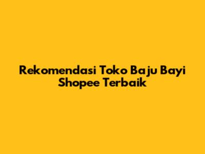 Rekomendasi Toko Baju Bayi Shopee Terbaik