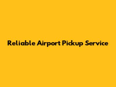 Reliable Airport Pickup Service