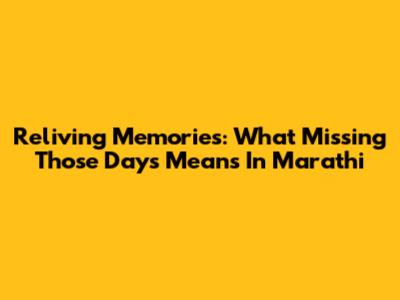 Reliving Memories: What "Missing Those Days" Means In Marathi