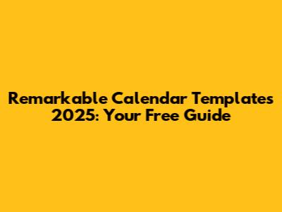 Remarkable Calendar Templates 2025: Your Free Guide