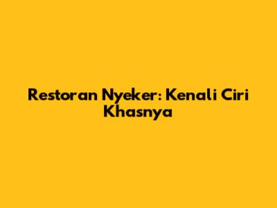 Restoran Nyeker: Kenali Ciri Khasnya