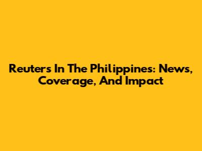Reuters In The Philippines: News, Coverage, And Impact