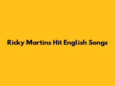 Ricky Martin's Hit English Songs