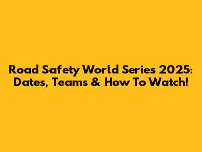 Road Safety World Series 2025: Dates, Teams & How To Watch!