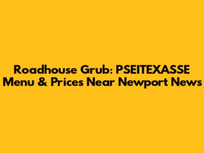 Roadhouse Grub: PSEITEXASSE Menu & Prices Near Newport News