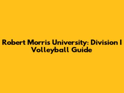 Robert Morris University: Division I Volleyball Guide
