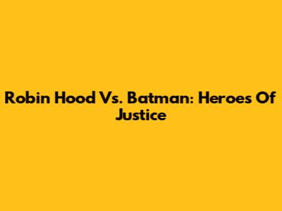 Robin Hood Vs. Batman: Heroes Of Justice
