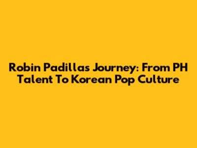Robin Padilla's Journey: From PH Talent To Korean Pop Culture
