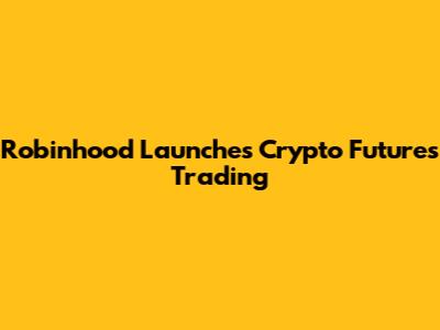 Robinhood Launches Crypto Futures Trading