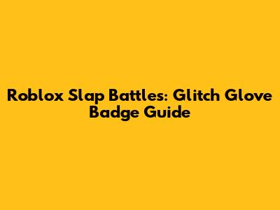 Roblox Slap Battles: Glitch Glove Badge Guide