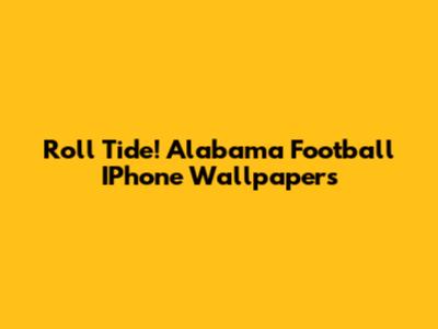 Roll Tide! Alabama Football IPhone Wallpapers